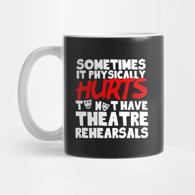 It Physically Hurts To Not Have Theatre Rehearsals by thingsandthings